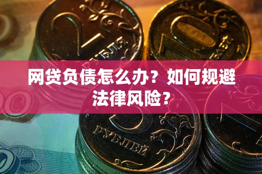 北京网贷负债怎么办？如何规避法律风险？