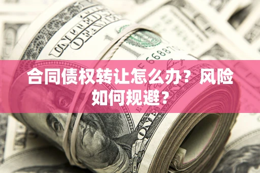 北京合同债权转让怎么办？风险如何规避？