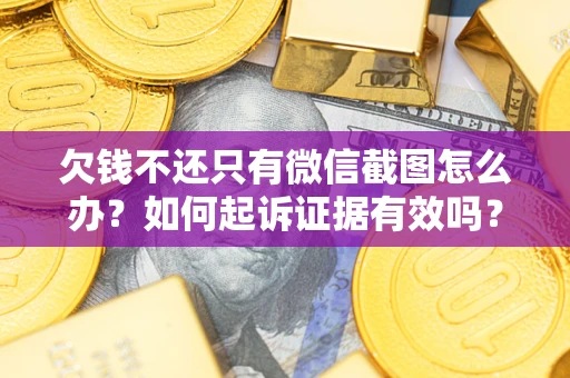 北京欠钱不还只有微信截图怎么办？如何起诉证据有效吗？