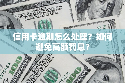 北京信用卡逾期怎么处理？如何避免高额罚息？