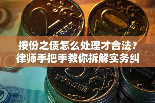 北京按份之债怎么处理才合法？律师手把手教你拆解实务纠纷