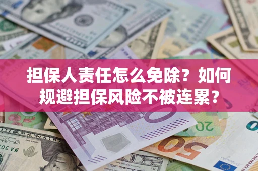 北京担保人责任怎么免除？如何规避担保风险不被连累？