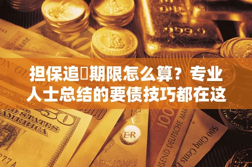 北京担保追償期限怎么算？专业人士总结的要债技巧都在这里了