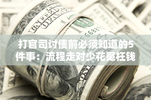 北京打官司讨债前必须知道的5件事：流程走对少花冤枉钱
