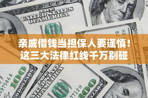 北京亲戚借钱当担保人要谨慎！这三大法律红线千万别碰