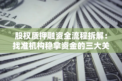 北京股权质押融资全流程拆解：找准机构稳拿资金的三大关键