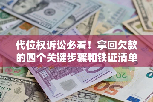 北京代位权诉讼必看!拿回欠款的四个关键步骤和铁证清单 北京代位权诉讼必看!拿回欠款的四个关键步骤和铁证清单