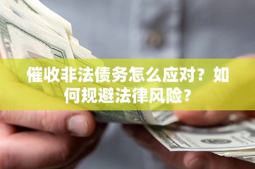 北京催收非法债务怎么应对？如何规避法律风险？