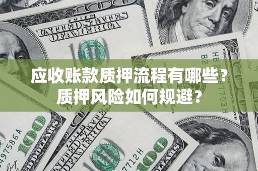 北京应收账款质押流程有哪些？质押风险如何规避？