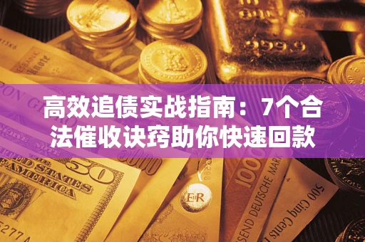 北京高效追债实战指南：7个合法催收诀窍助你快速回款