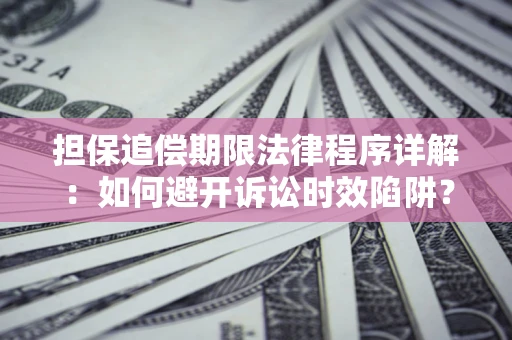 北京担保追偿期限法律程序详解：如何避开诉讼时效陷阱？