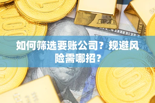 北京如何筛选要账公司？规避风险需哪招？