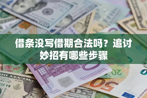 北京借条没写借期合法吗？追讨妙招有哪些步骤