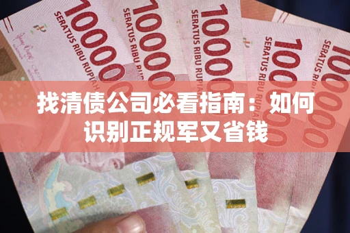 北京找清债公司必看指南：如何识别正规军又省钱
