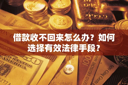 北京借款收不回来怎么办？如何选择有效法律手段？
